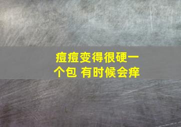 痘痘变得很硬一个包 有时候会痒